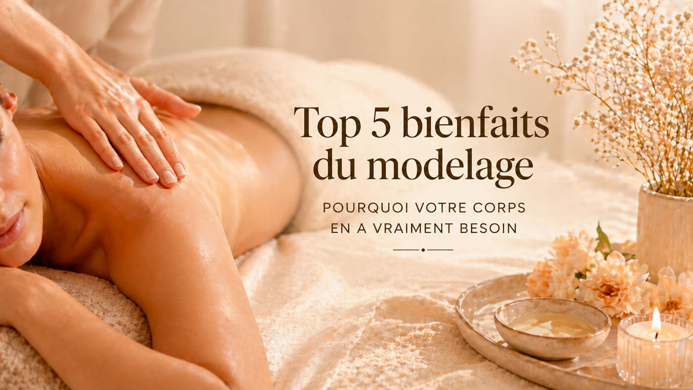 Top 5 bienfaits du modelage : pourquoi votre corps en a vraiment besoin